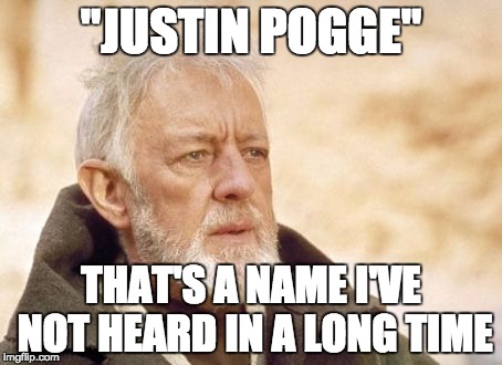 Obi Wan Kenobi Meme | "JUSTIN POGGE" THAT'S A NAME I'VE NOT HEARD IN A LONG TIME | image tagged in memes,obi wan kenobi | made w/ Imgflip meme maker