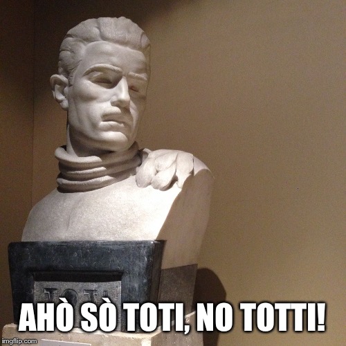 AHÒ SÒ TOTI, NO TOTTI! | image tagged in toti | made w/ Imgflip meme maker