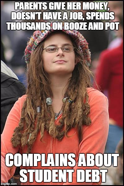 Student debt | PARENTS GIVE HER MONEY, DOESN'T HAVE A JOB, SPENDS THOUSANDS ON BOOZE AND POT COMPLAINS ABOUT STUDENT DEBT | image tagged in hippie,student loans,memes,bernie sanders | made w/ Imgflip meme maker