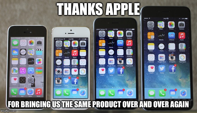 Thanks Apple | THANKS APPLE FOR BRINGING US THE SAME PRODUCT OVER AND OVER AGAIN | image tagged in creativity,apple,iphone | made w/ Imgflip meme maker