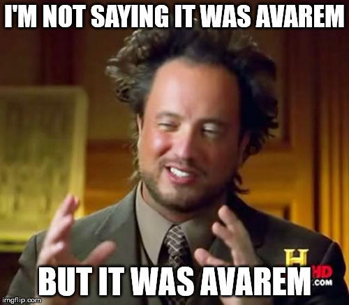 Ancient Aliens Meme | I'M NOT SAYING IT WAS AVAREM BUT IT WAS AVAREM | image tagged in memes,ancient aliens | made w/ Imgflip meme maker