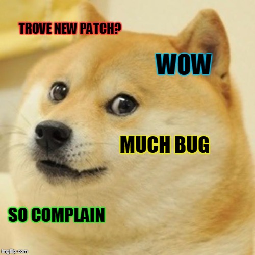 Doge Meme | TROVE NEW PATCH? WOW MUCH BUG SO COMPLAIN | image tagged in memes,doge | made w/ Imgflip meme maker
