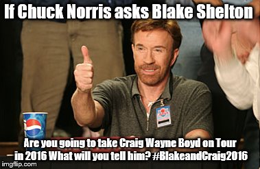 Chuck Norris Approves | If Chuck Norris asks Blake Shelton Are you going to take Craig Wayne Boyd on Tour in 2016 What will you tell him? #BlakeandCraig2016 | image tagged in memes,chuck norris approves | made w/ Imgflip meme maker