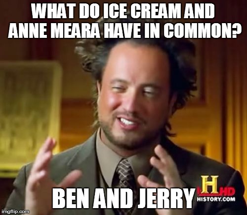 Ancient Aliens Meme | WHAT DO ICE CREAM AND ANNE MEARA HAVE IN COMMON? BEN AND JERRY | image tagged in memes,ancient aliens | made w/ Imgflip meme maker
