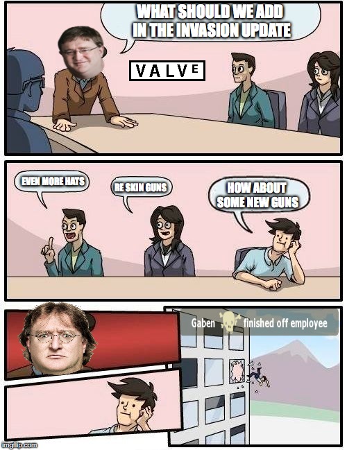boardroom meeting at valve  | WHAT SHOULD WE ADD IN THE INVASION UPDATE EVEN MORE HATS RE SKIN GUNS HOW ABOUT SOME NEW GUNS | image tagged in memes,boardroom meeting suggestion,video games,valve,tf2 | made w/ Imgflip meme maker