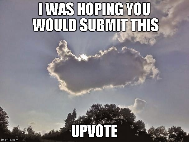 Cloud Thumbs Up | I WAS HOPING YOU WOULD SUBMIT THIS UPVOTE | image tagged in cloud thumbs up | made w/ Imgflip meme maker