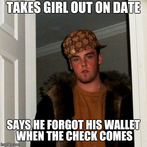 Scumbag Steve Meme | TAKES GIRL OUT ON DATE SAYS HE FORGOT HIS WALLET WHEN THE CHECK COMES | image tagged in memes,scumbag steve | made w/ Imgflip meme maker