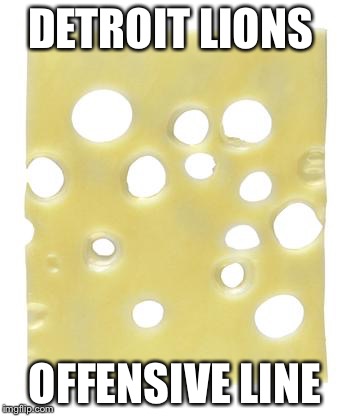 Swiss cheese | DETROIT LIONS OFFENSIVE LINE | image tagged in swiss cheese | made w/ Imgflip meme maker