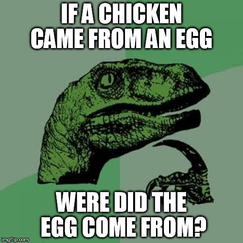 Philosoraptor | IF A CHICKEN CAME FROM AN EGG WERE DID THE EGG COME FROM? | image tagged in memes,philosoraptor | made w/ Imgflip meme maker