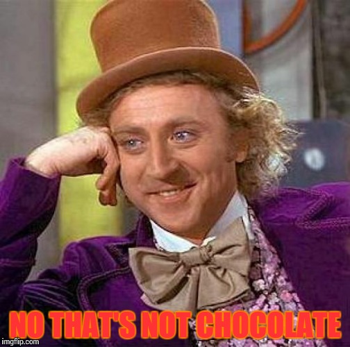 Creepy Condescending Wonka Meme | NO THAT'S NOT CHOCOLATE | image tagged in memes,creepy condescending wonka | made w/ Imgflip meme maker