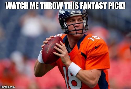Manning Broncos Meme | WATCH ME THROW THIS FANTASY PICK! | image tagged in memes,manning broncos | made w/ Imgflip meme maker