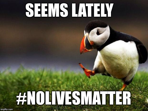 Unpopular Opinion Puffin Meme | SEEMS LATELY #NOLIVESMATTER | image tagged in memes,unpopular opinion puffin | made w/ Imgflip meme maker