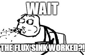 Cereal Guy Spitting Meme | WAIT THE FLUX SINK WORKED?! | image tagged in memes,cereal guy spitting | made w/ Imgflip meme maker