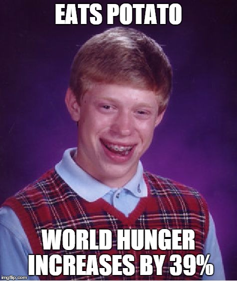 Bad Luck Brian Meme | EATS POTATO WORLD HUNGER INCREASES BY 39% | image tagged in memes,bad luck brian | made w/ Imgflip meme maker