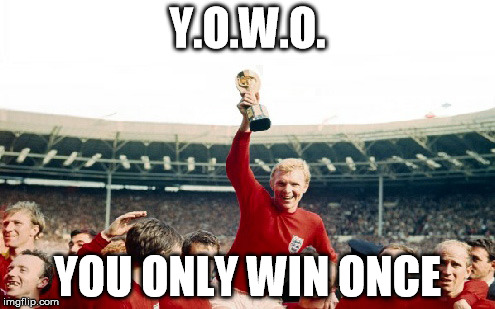 Y.O.W.O. England | Y.O.W.O. YOU ONLY WIN ONCE | image tagged in england,world cup,football,soccer | made w/ Imgflip meme maker