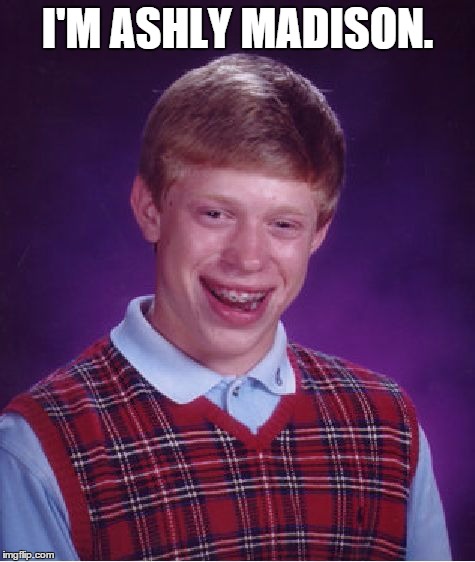 Bad Luck Brian Meme | I'M ASHLY MADISON. | image tagged in memes,bad luck brian | made w/ Imgflip meme maker