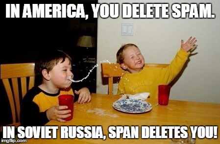 Yo Mamas So Fat | IN AMERICA, YOU DELETE SPAM. IN SOVIET RUSSIA, SPAN DELETES YOU! | image tagged in memes,yo mamas so fat | made w/ Imgflip meme maker