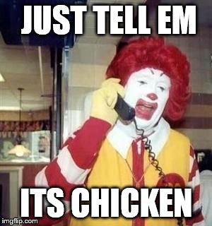 McAngry | JUST TELL EM ITS CHICKEN | image tagged in mcangry | made w/ Imgflip meme maker