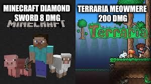 minecraft and terraria | MINECRAFT DIAMOND SWORD 8 DMG TERRARIA MEOWMERE 200 DMG | image tagged in minecraft and terraria | made w/ Imgflip meme maker