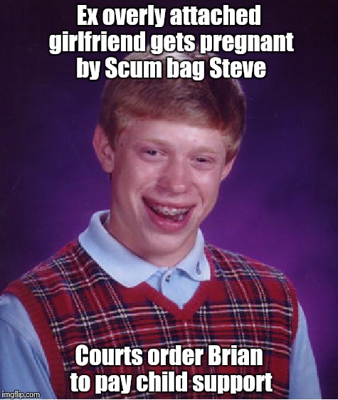 Bad Luck Brian Meme | Ex overly attached girlfriend gets pregnant by Scum bag Steve Courts order Brian to pay child support | image tagged in memes,bad luck brian | made w/ Imgflip meme maker