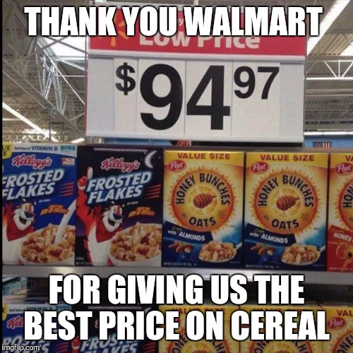 Ah Walmart, always giving us the greatest deals ;)  | THANK YOU WALMART FOR GIVING US THE BEST PRICE ON CEREAL | image tagged in memes,walmart | made w/ Imgflip meme maker