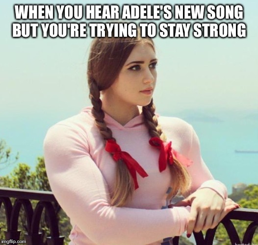 Trying to stay strong | WHEN YOU HEAR ADELE'S NEW SONG BUT YOU'RE TRYING TO STAY STRONG | image tagged in adele,hello | made w/ Imgflip meme maker