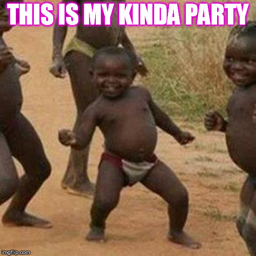 Third World Success Kid Meme | THIS IS MY KINDA PARTY | image tagged in memes,third world success kid | made w/ Imgflip meme maker