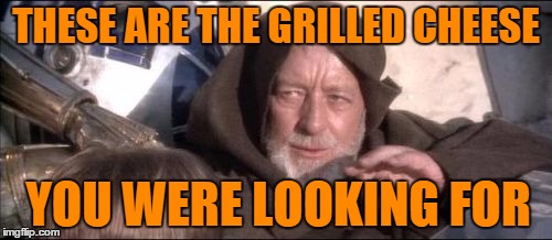 These Aren't The Droids You Were Looking For Meme | THESE ARE THE GRILLED CHEESE YOU WERE LOOKING FOR | image tagged in memes,these arent the droids you were looking for | made w/ Imgflip meme maker