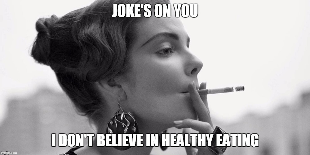 JOKE'S ON YOU I DON'T BELIEVE IN HEALTHY EATING | made w/ Imgflip meme maker