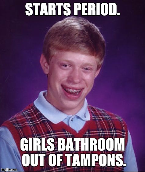 Bad Luck Brian Meme | STARTS PERIOD. GIRLS BATHROOM OUT OF TAMPONS. | image tagged in memes,bad luck brian | made w/ Imgflip meme maker