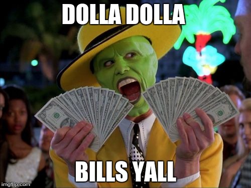 Money Money Meme | DOLLA DOLLA BILLS YALL | image tagged in memes,money money | made w/ Imgflip meme maker