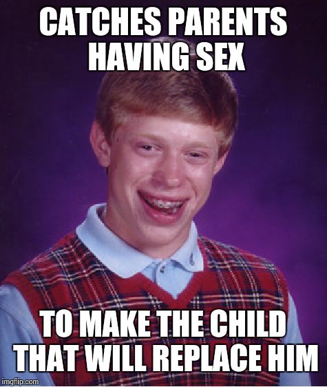 Bad Luck Brian Meme | CATCHES PARENTS HAVING SEX TO MAKE THE CHILD THAT WILL REPLACE HIM | image tagged in memes,bad luck brian | made w/ Imgflip meme maker