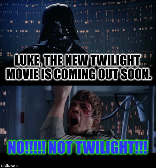 Star Wars No | LUKE, THE NEW TWILIGHT MOVIE IS COMING OUT SOON. NO!!!!! NOT TWILIGHT!!! | image tagged in memes,star wars no | made w/ Imgflip meme maker