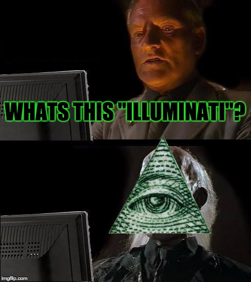 I'll Just Wait Here | WHATS THIS "ILLUMINATI"? | image tagged in memes,ill just wait here | made w/ Imgflip meme maker