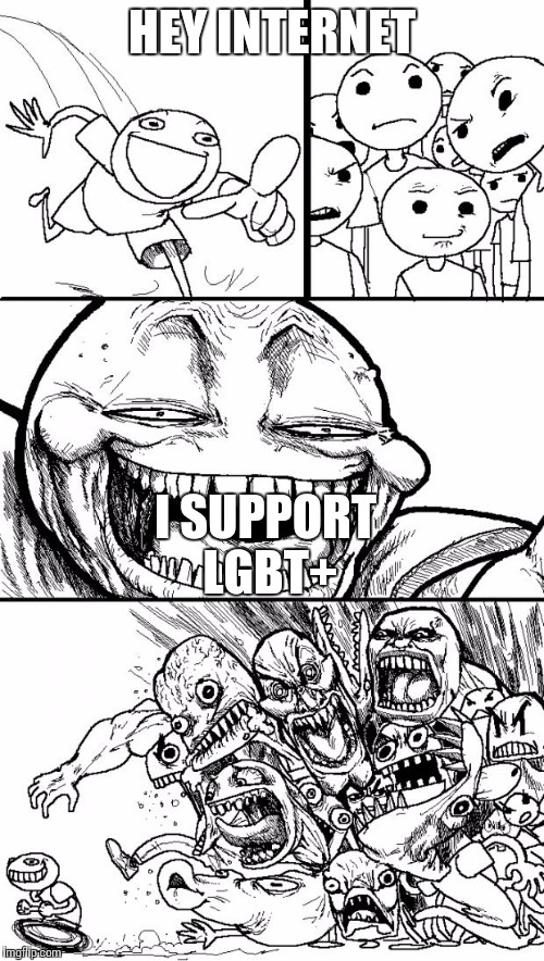 Hey Internet | HEY INTERNET I SUPPORT LGBT+ | image tagged in memes,hey internet | made w/ Imgflip meme maker