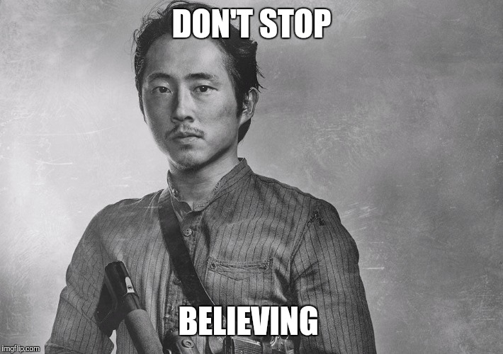 Not Glenn TWD DON'T STOP BELIEVING image tagged in not glenn twd made ...