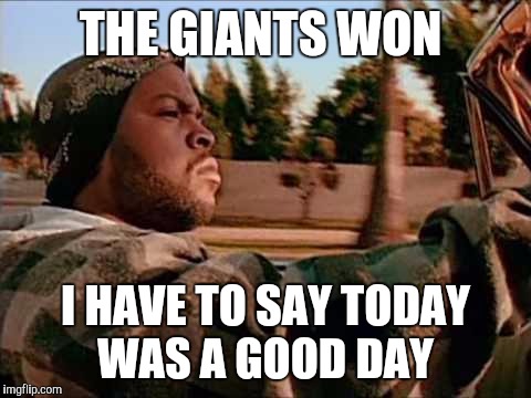 Today Was A Good Day | THE GIANTS WON I HAVE TO SAY TODAY WAS A GOOD DAY | image tagged in memes,today was a good day | made w/ Imgflip meme maker