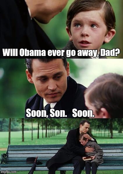 Finding Neverland Meme | Will Obama ever go away, Dad? Soon, Son.   Soon. | image tagged in memes,finding neverland | made w/ Imgflip meme maker