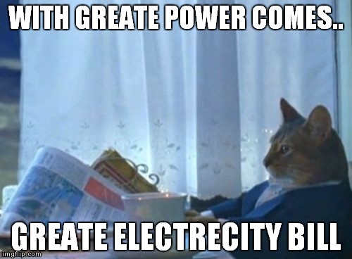 I Should Buy A Boat Cat Meme | WITH GREATE POWER COMES.. GREATE ELECTRECITY BILL | image tagged in memes,i should buy a boat cat | made w/ Imgflip meme maker