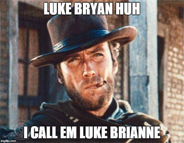 Clint Eastwood | LUKE BRYAN HUH I CALL EM LUKE BRIANNE | image tagged in clint eastwood | made w/ Imgflip meme maker