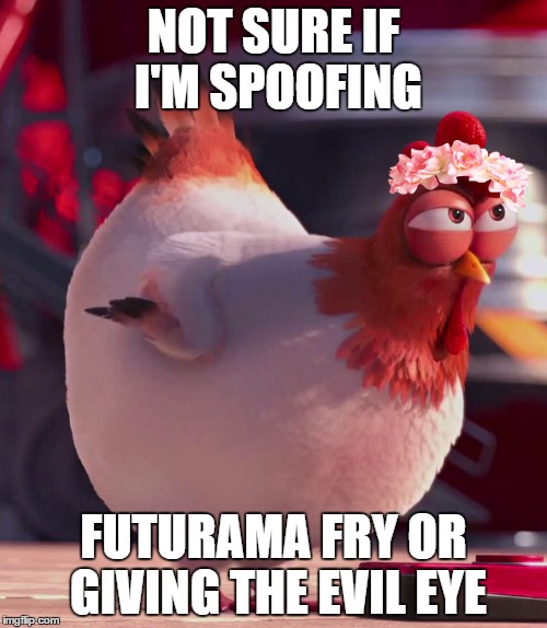 evil chicken | NOT SURE IF I'M SPOOFING FUTURAMA FRY OR GIVING THE EVIL EYE | image tagged in evil chicken | made w/ Imgflip meme maker