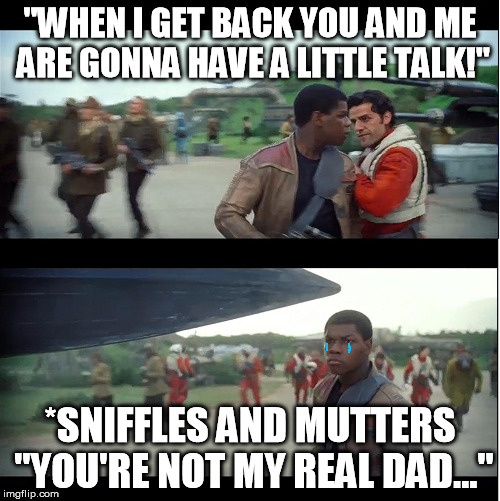 I'm totally into you dude... | "WHEN I GET BACK YOU AND ME ARE GONNA HAVE A LITTLE TALK!" *SNIFFLES AND MUTTERS "YOU'RE NOT MY REAL DAD..." | image tagged in i'm totally into you dude... | made w/ Imgflip meme maker