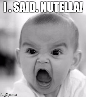 Angry Baby Meme | I . SAID. NUTELLA! | image tagged in memes,angry baby | made w/ Imgflip meme maker