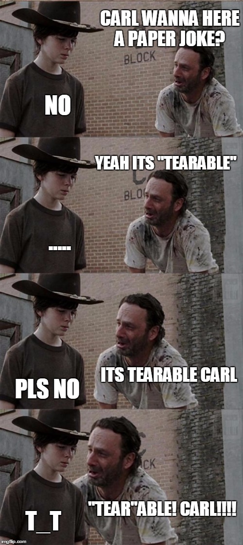 Rick and Carl Long | CARL WANNA HERE A PAPER JOKE? NO YEAH ITS "TEARABLE" ..... ITS TEARABLE CARL PLS NO "TEAR"ABLE! CARL!!!! T_T | image tagged in memes,rick and carl long | made w/ Imgflip meme maker