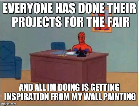 Spiderman Computer Desk | EVERYONE HAS DONE THEIR PROJECTS FOR THE FAIR AND ALL IM DOING IS GETTING INSPIRATION FROM MY WALL PAINTING | image tagged in memes,spiderman computer desk,spiderman | made w/ Imgflip meme maker