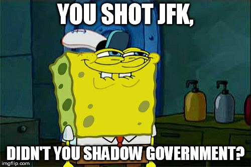 Don't You Squidward | YOU SHOT JFK, DIDN'T YOU SHADOW GOVERNMENT? | image tagged in memes,dont you squidward | made w/ Imgflip meme maker