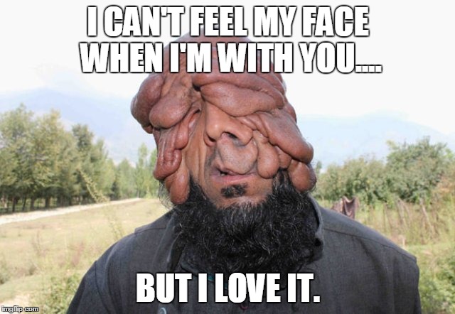 Can't Feel My Face | I CAN'T FEEL MY FACE WHEN I'M WITH YOU.... BUT I LOVE IT. | image tagged in feel,face,can't,the weekend,but i love it | made w/ Imgflip meme maker