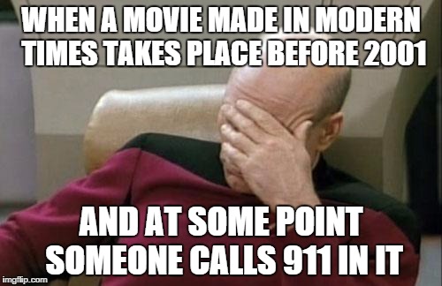 Captain Picard Facepalm | WHEN A MOVIE MADE IN MODERN TIMES TAKES PLACE BEFORE 2001 AND AT SOME POINT SOMEONE CALLS 911 IN IT | image tagged in memes,captain picard facepalm | made w/ Imgflip meme maker