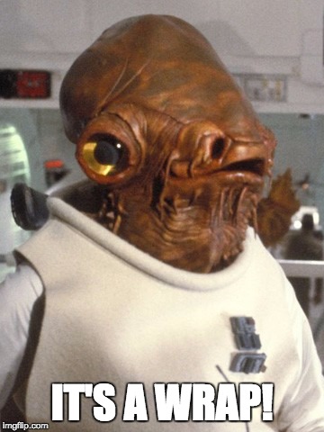 Admiral Ackbar - it's a wrap | IT'S A WRAP! | image tagged in work,wrap | made w/ Imgflip meme maker