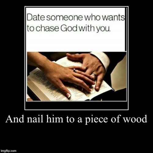 Chase God | image tagged in funny,demotivationals,atheist,romance | made w/ Imgflip demotivational maker